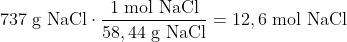 737\; \textup{g NaCl}\cdot \frac{1\; \textup{mol NaCl}}{58,44\; \textup{g NaCl}}=12,6\; \textup{mol NaCl}